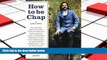 PDF [DOWNLOAD] How to be Chap: The Surprisingly Sophisticated Habits, Drinks and Clothes of the