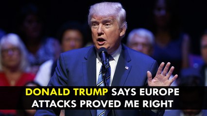 Donald Trump says Europe attacks proved me right