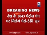 3034 petrol pumps across nation will dispense cash: SBI source