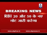 RBI to issue new Rs 20, Rs 50 notes; old currency to remain legal tender
