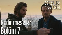 Cesur ve Güzel 7. Bölüm - Nedir Mesele?