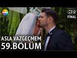 Asla Vazgeçmem 59.Bölüm (Final) ᴴᴰ