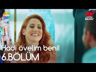 Aşk Laftan Anlamaz 6.Bölüm | "Hadi övelim beni!"
