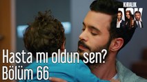 Kiralık Aşk 66. Bölüm Hasta mı Oldun Sen?