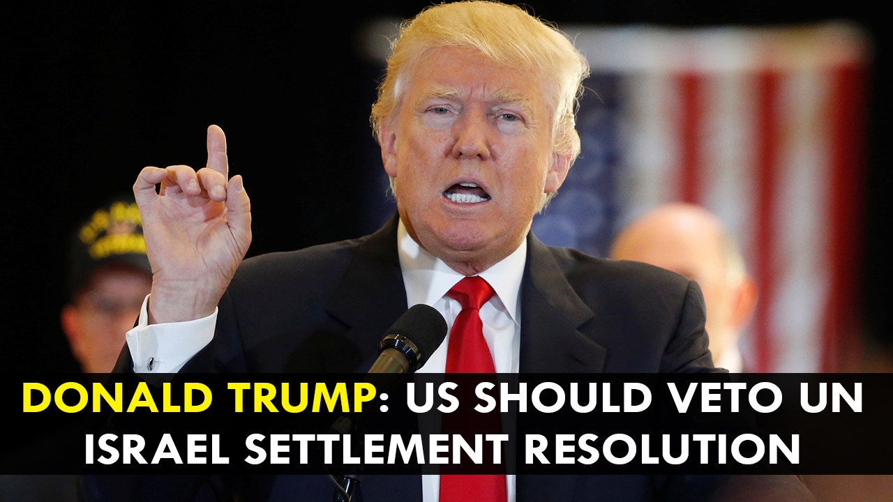 Donald Trump: US should veto UN Israel settlement resolution
