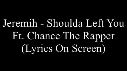 Jeremih & Chance The Rapper - I Shoulda Left You (Lyrics)