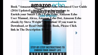 Download Amazon Echo: Amazon Echo Advanced User Guide (2016 Updated) : Step-by-Step Instructions to Enrich your Smart Li
