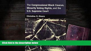 Online Christina Rivers The Congressional Black Caucus, Minority Voting Rights, and the U.S.