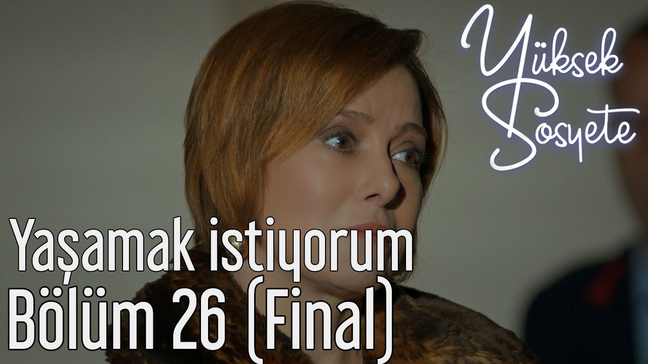 Yüksek Sosyete 26. Bölüm (Final) - Yaşamak İstiyorum