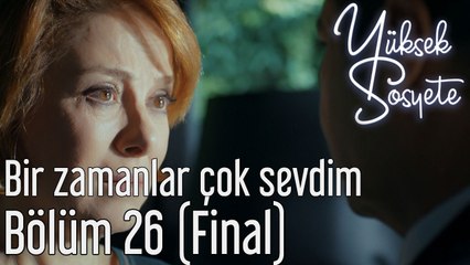 Yüksek Sosyete 26. Bölüm (Final) - Bir Zamanlar Çok Sevdim