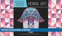 FREE [DOWNLOAD]  Adults Who Color Henna Art: An Adult Coloring Book Featuring Mandalas and Henna