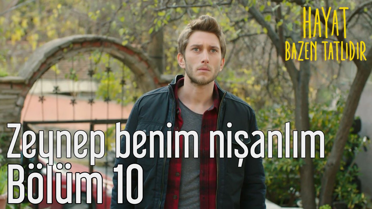 Hayat Bazen Tatlıdır 10. Bölüm Zeynep Benim Nişanlım