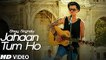 Jahan Tum Ho Video Song | Shrey Singhal | Latest Song 2016