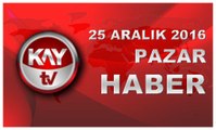 25 ARALIK 2016 KAYTV HABER