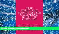 READ book  The Seriously Funny Coloring Book Of Circles!: Circles are beautiful...Circles are fun