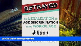 Online Patricia G. Barnes Betrayed: The Legalization of Age Discrimination in the Workplace Full