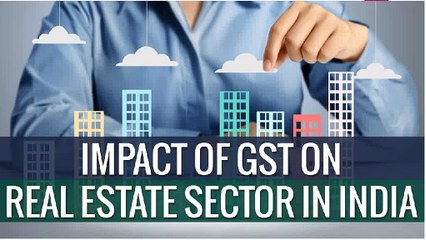 What is the Impact of GST on Real Estate Sector?