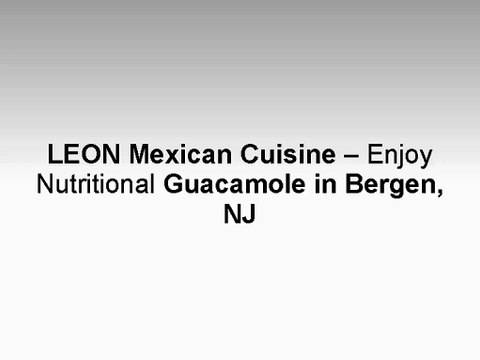 LEON Mexican Cuisine – Enjoy Nutritional Guacamole in Bergen, NJ
