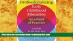 READ book  Professionalizing Early Childhood Education as a Field of Practice: A Guide to the