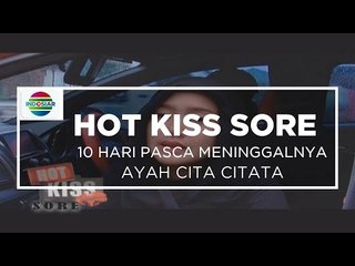 10 Hari Pasca Meninggalnya Ayah Cita-Citata - Hot Kiss Sore 08/10/15