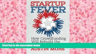 Read Online Start Up Fever: How Crowdfunding Will Rebuild the American Dream Austin Lane Muhs