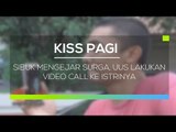 Sibuk Mengejar Surga, Uus Lakukan Video Call ke Istrinya - Kiss Pagi