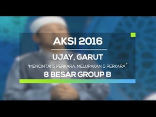 Mencintai 5 Perkara, Melupakan 5 Perkara - Ujay, Garut (AKSI 2016, 8 Besar Group B)