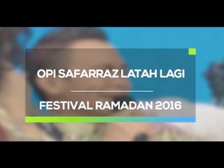 Opi Safarraz Latah Lagi (Festival Ramadan 2016)