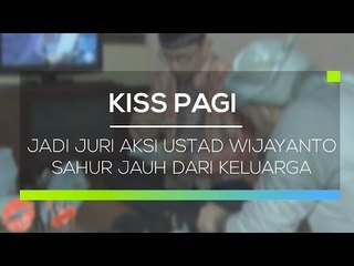 Jadi Juri Aksi Ustad Wijayanto Sahur Jauh dari Keluarga - Kiss Pagi