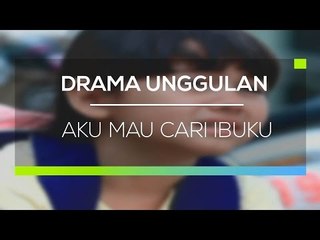 Drama Unggulan - Aku Mau Cari Ibuku
