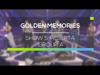 Highlight Golden Memories  - Show 5 Peserta Group A