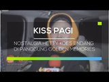 Nostalgia Hetty Koes Endang di Panggung Golden Memories - Kiss Pagi
