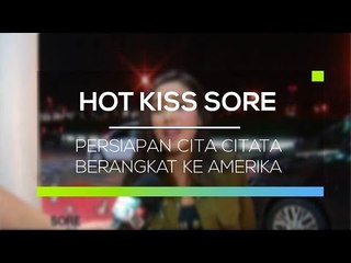 Persiapan Cita Citata Berangkat ke Amerika  - Hot Kiss Sore