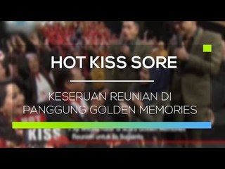 Keseruan Reunian di Panggung Golden Memories - Hot Kiss Sore