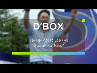 Thomas Djorghi - Sudah Ku Tahu (D'Box)