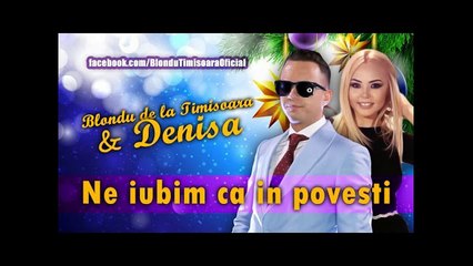 BLONDU DE LA TIMISOARA SI DENISA - NE IUBIM CA IN POVESTI