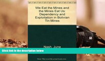 BEST PDF We Eat the Mines and the Mines Eat Us: Dependency and Exploitation in Bolivian Tin Mines