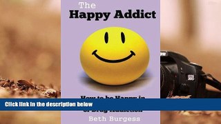 Online Beth Burgess The Happy Addict: How to be Happy in Recovery from Alcoholism or Drug