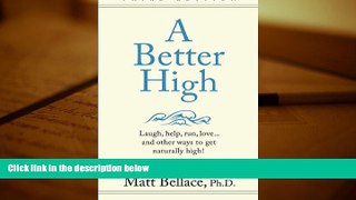 Read Online Matt Bellace PhD A Better High: laugh, help, run, love...and other ways to get