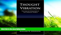 Online William Walker Atkinson Thought Vibration or the Law of Attraction in the Thought World