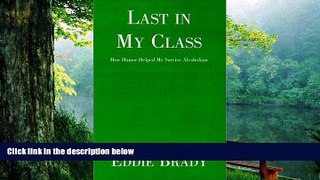 Read Online Edward T., Jr. Brady Last in My Class: How Humor Helped Me Survive Alcoholism Full