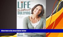 Read Online Lynda Bevan Life Without Bullying: A Practical Guide (10-Step Empowerment) Full Book