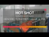 Hendrik Ceper Mengalami Koma  - Hot Shot
