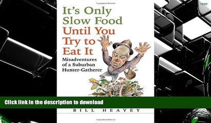 READ book  It s Only Slow Food Until You Try to Eat It: Misadventures of a Suburban