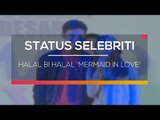 Halal Bi Halal 'Mermaid In Love'  - Status Selebritis