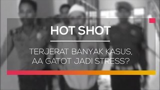 Terjerat Banyak Kasus, Aa Gatot Jadi Stress  -  Hot Shot