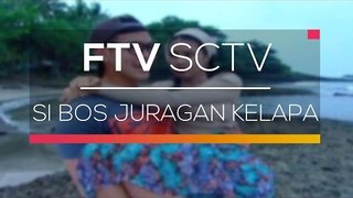 FTV SCTV  - Si Bos Juragan Kelapa