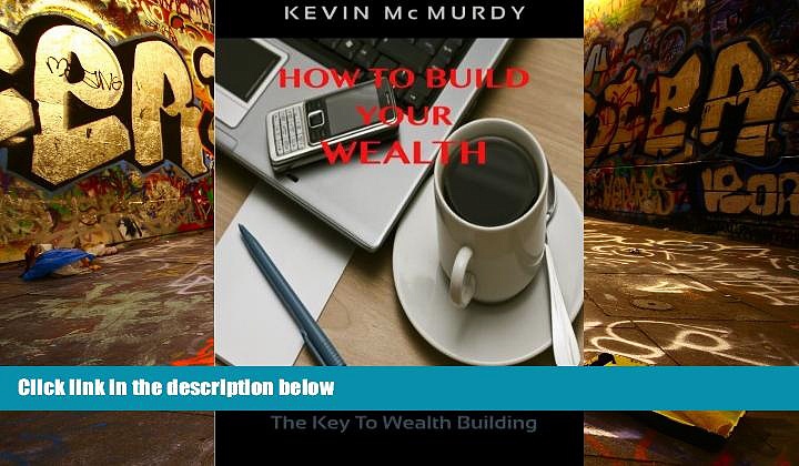PDF  How to Build Your Wealth: The Key To Wealth Building Kevin McMurdy Pre Order
