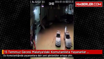 15 Temmuz Gecesi Malatya'daki Komutanlıkta Yaşananlar Güvenlik Kamerasında