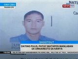 BT: Dating pulis, patay matapos manlaban sa umaaresto sa kanya